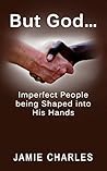 But God... Imperfect People being Shaped into His Hands by Jamie Charles