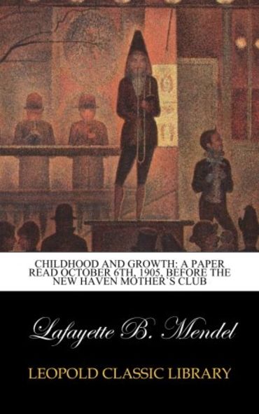 Childhood and Growth: A Paper Read October 6th, 1905, Before the New Haven Mother`s club