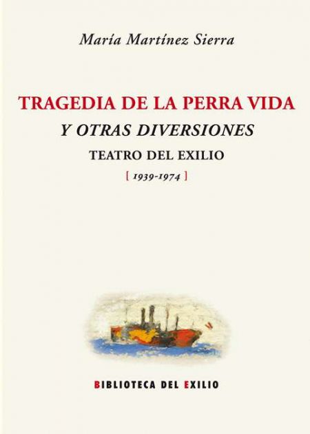 Tragedia de la perra vida y otras diversiones: Teatro del exilio (1939-1974)