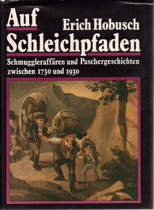 Auf Schleichpfaden. Schmuggleraffären und Paschergeschichten zwischen 1730 und 1930