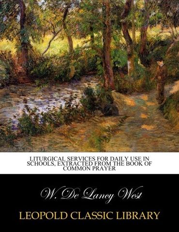 Liturgical services for daily use in schools, extracted from the Book of common prayer