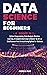 Data Science for Beginners: 4 Books in 1: Python Programming, Data Analysis, Machine Learning. A Complete Overview to Master The Art of Data Science ... Python for Business (Data Science Mastery)