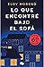 Lo que encontré bajo el sofá by Eloy Moreno