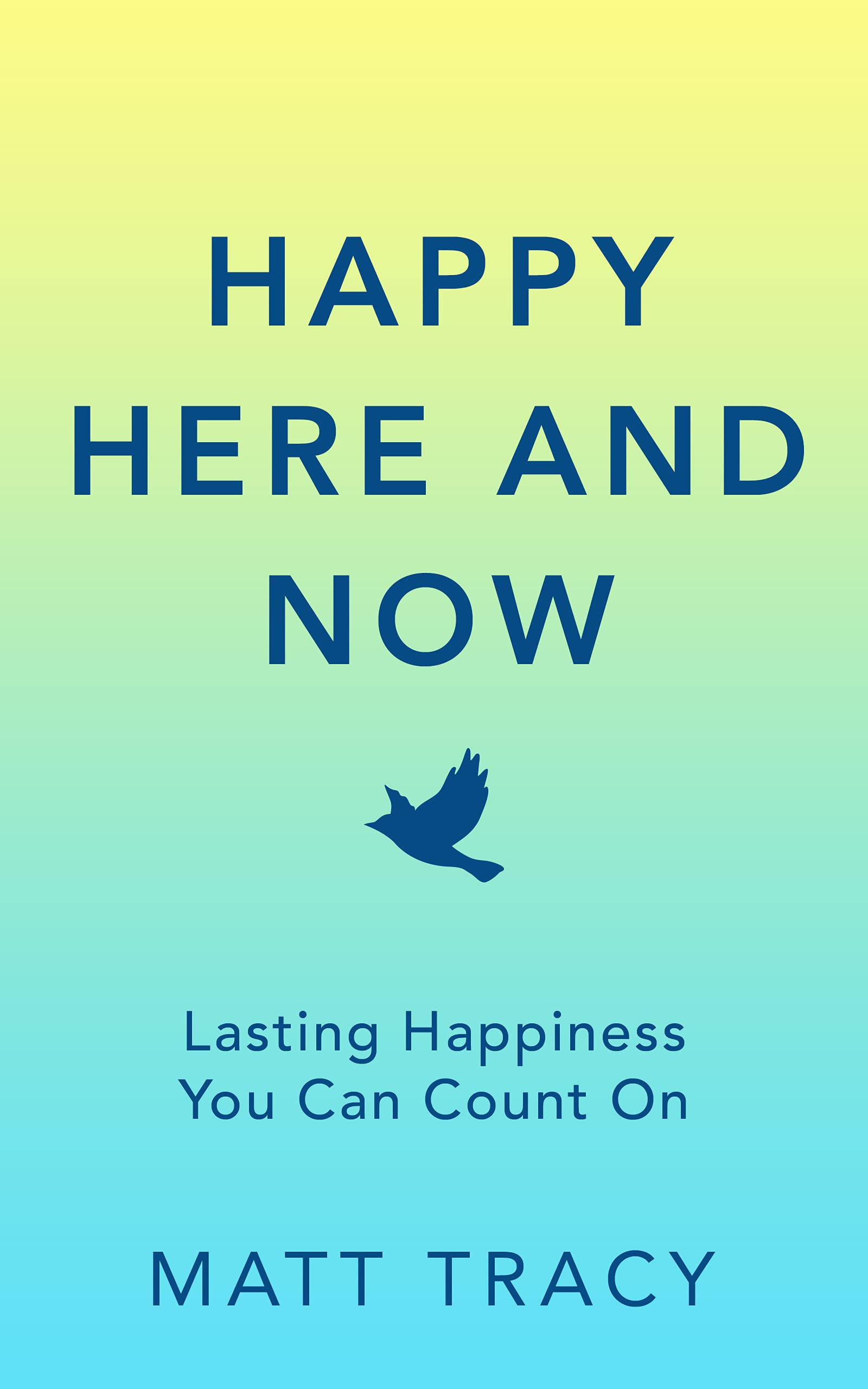 Happy Here and Now: Lasting Happiness You Can Count On (Kindle Edition)