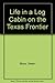 Life in a Log Cabin on the Texas Frontier