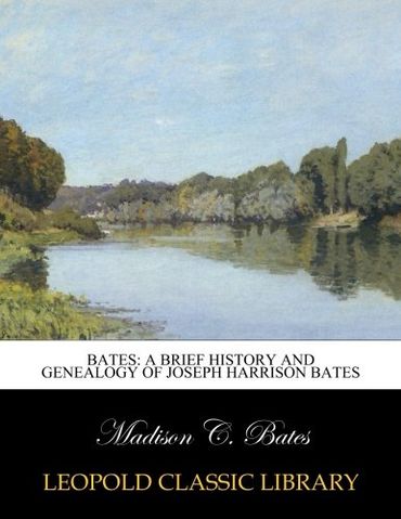 Bates: A Brief History and Genealogy of Joseph Harrison Bates