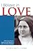 I Believe in Love: A Personal Retreat Based on the Teaching of St. Therese of Lisieux