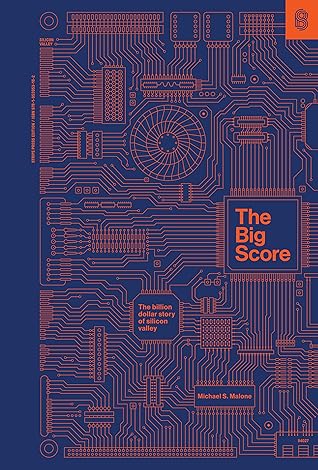 The Big Score: The Billion Dollar Story of Silicon Valley by Michael S. Malone