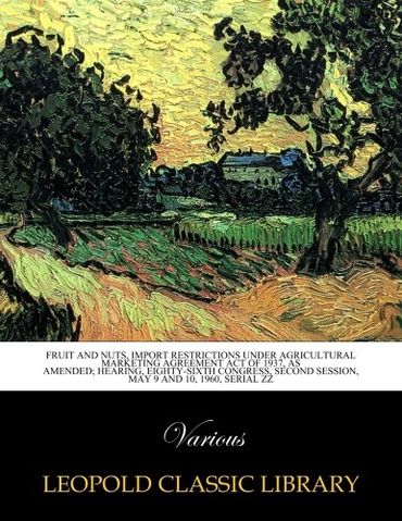 Fruit and Nuts, Import Restrictions Under Agricultural Marketing Agreement Act of 1937, As Amended; hearing, eighty-sixth congress, second session, May 9 and 10, 1960, Serial ZZ