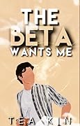 The Beta Wants Me