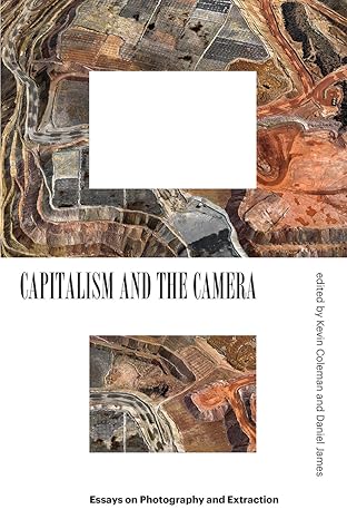 Capitalism and the Camera: Essays on Photography and Extraction