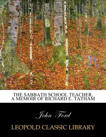 The sabbath school teacher, a memoir of Richard E. Tatham