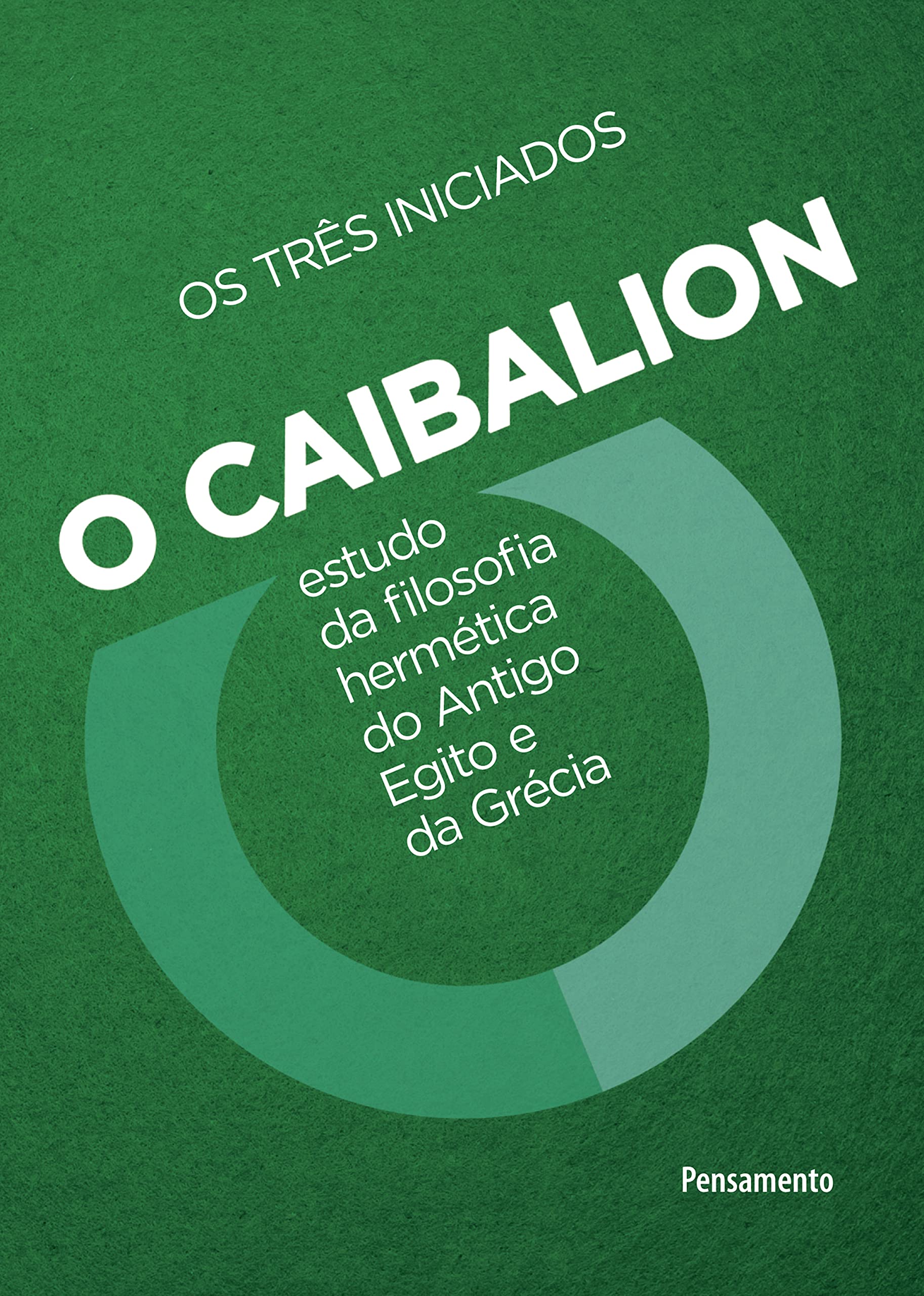 O Caibalion: Estudo da filosofia hermética do antigo Egito e da Grécia (Portuguese Edition)