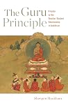 The Guru Principle: A Guide to the Teacher-Student Relationship in Buddhism The Guru Principle: A Guide to the Teacher-Student Relationship in Buddhism