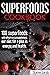 Superfoods Cookbook: 100 superfoods with which we can supplement our diet for a plus in energy and health.