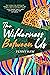 The Wilderness Between Us