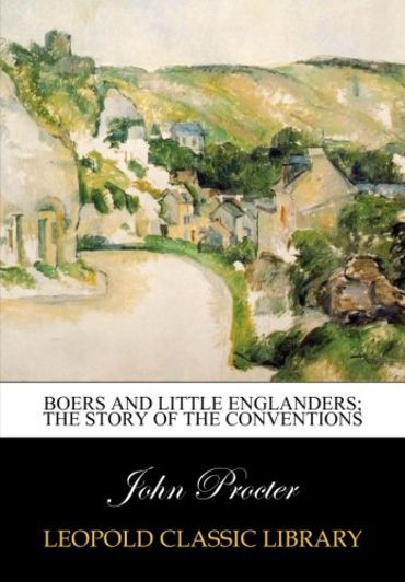 Boers and Little Englanders; the story of the conventions