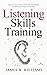 Listening Skills Training: How to Truly Listen, Understand, and Validate for Better and Deeper Connections (Communication Skills Training)