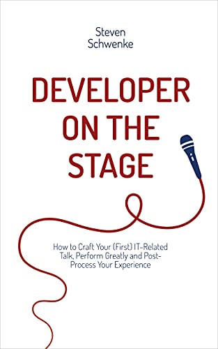 Developer on the Stage: How to craft your (first) IT-related talk, perform greatly and post-process your experience