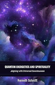 Quantum Energetics and Spirituality Volume 1: Aligning with Universal Consciousness