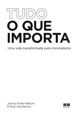 Tudo o que importa: Uma vida transformada pelo minimalismo (Portuguese Edition)