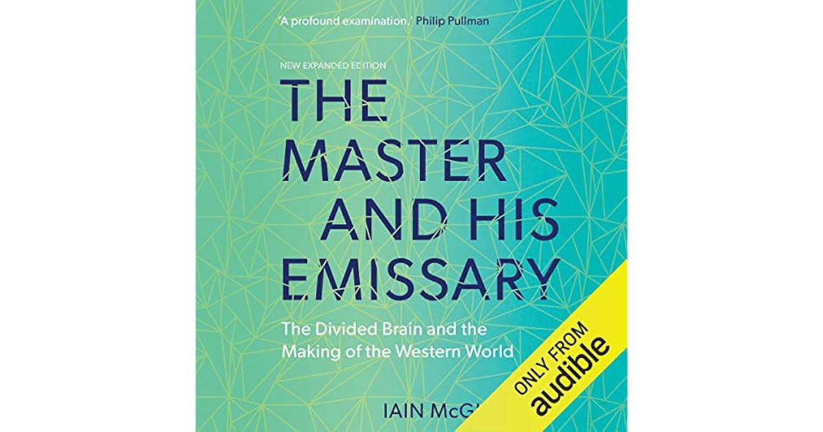 The Master and His Emissary The Divided Brain and the Making of the Western World by Iain