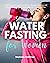 Water Fasting for Women: A ...