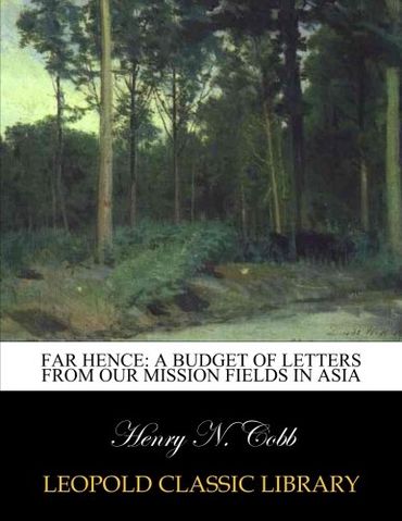 Far hence: a budget of letters from our mission fields in Asia