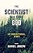 The Scientist who found GOD by Daniel Joseph