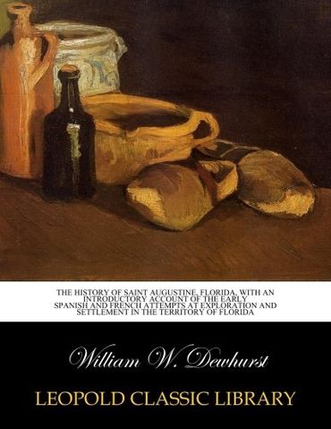 The history of Saint Augustine, Florida, with an introductory account of the early Spanish and French attempts at exploration and settlement in the territory of Florida