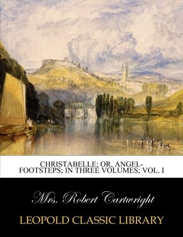 Christabelle; or, Angel-footsteps; in three volumes; Vol. I