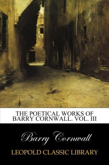 The poetical works of Barry Cornwall. Vol. III