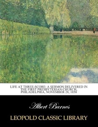 Life at Three-score: A Sermon Delivered in the First Presbyterian Church, Philadelphia, November 28, 1858