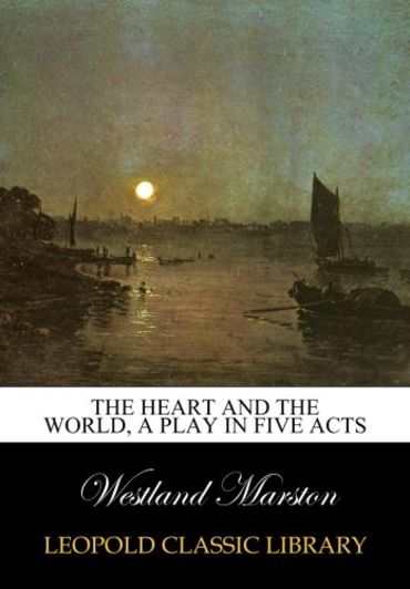 The heart and the world, a play in Five Acts