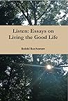Listen: Essays on Living the Good Life Listen: Essays on Living the Good Life