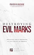 Destroying Evil Marks: Defeating your Adversary in the Courts of Heaven (The Courts of Heaven, Courtroom Prayers, Heavenly Courts Prayers, Courtroom of Heaven, Heavens Courtroom)