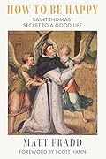 How To Be Happy: Saint Thomas&#x27; Secret to a Good Life 