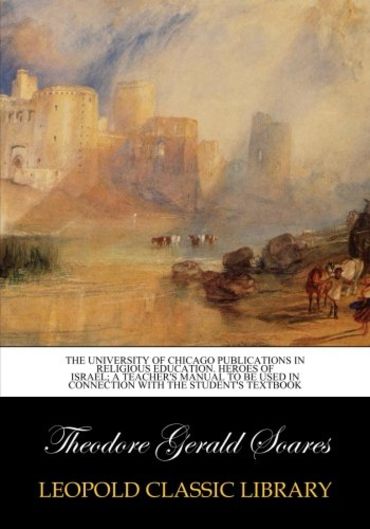 The University of Chicago publications in religious education. Heroes of Israel; a teacher's manual to be used in connection with the student's textbook