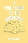 A Fool’s Guide to the Universe A Fool’s Guide to the Universe