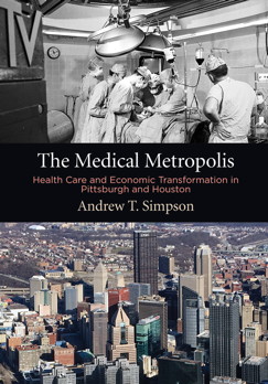 The Medical Metropolis: Health Care and Economic Transformation in Pittsburgh and Houston (Kindle Edition)