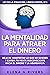 La mentalidad para atraer el dinero: Deja de manifestar lo que no quieres y cambia tu mente subconsciente hacia el dinero y la abundancia (Ley de la atracción - libros cortos nº 1) (Spanish Edition)