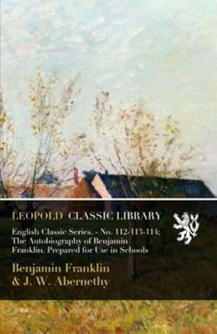 English Classic Series. - No. 112-113-114; The Autobiography of Benjamin Franklin. Prepared for Use in Schools