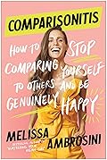 Comparisonitis: How to Stop Comparing Yourself To Others and Be Genuinely Happy