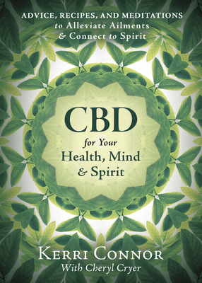 CBD for Your Health, Mind & Spirit: Advice, Recipes, and Meditations to Alleviate Ailments & Connect to Spirit