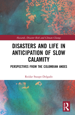 Disasters and Life in Anticipation of Slow Calamity (Routledge Studies in Hazards, Disaster Risk and Climate Change)
