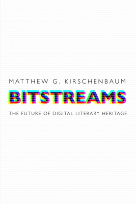 Bitstreams: The Future of Digital Literary Heritage (Material Texts)