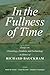 In the Fullness of Time: Essays on Christology, Creation, and Eschatology in Honor of Richard Bauckham