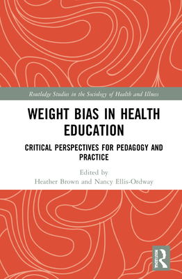 Weight Bias in Health Education (Routledge Studies in the Sociology of Health and Illness)