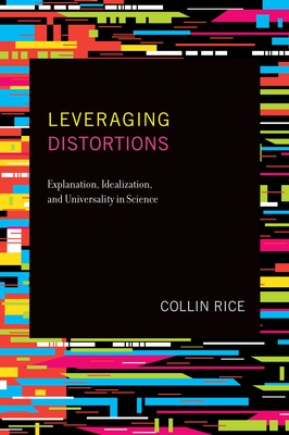 Leveraging Distortions: Explanation, Idealization, and Universality in Science (Paperback)
