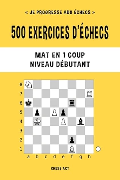 500 exercices d'échecs, Mat en 1 coup, Niveau Débutant: Résolvez des problèmes d'échecs et améliorez vos compétences tactiques (French Edition)